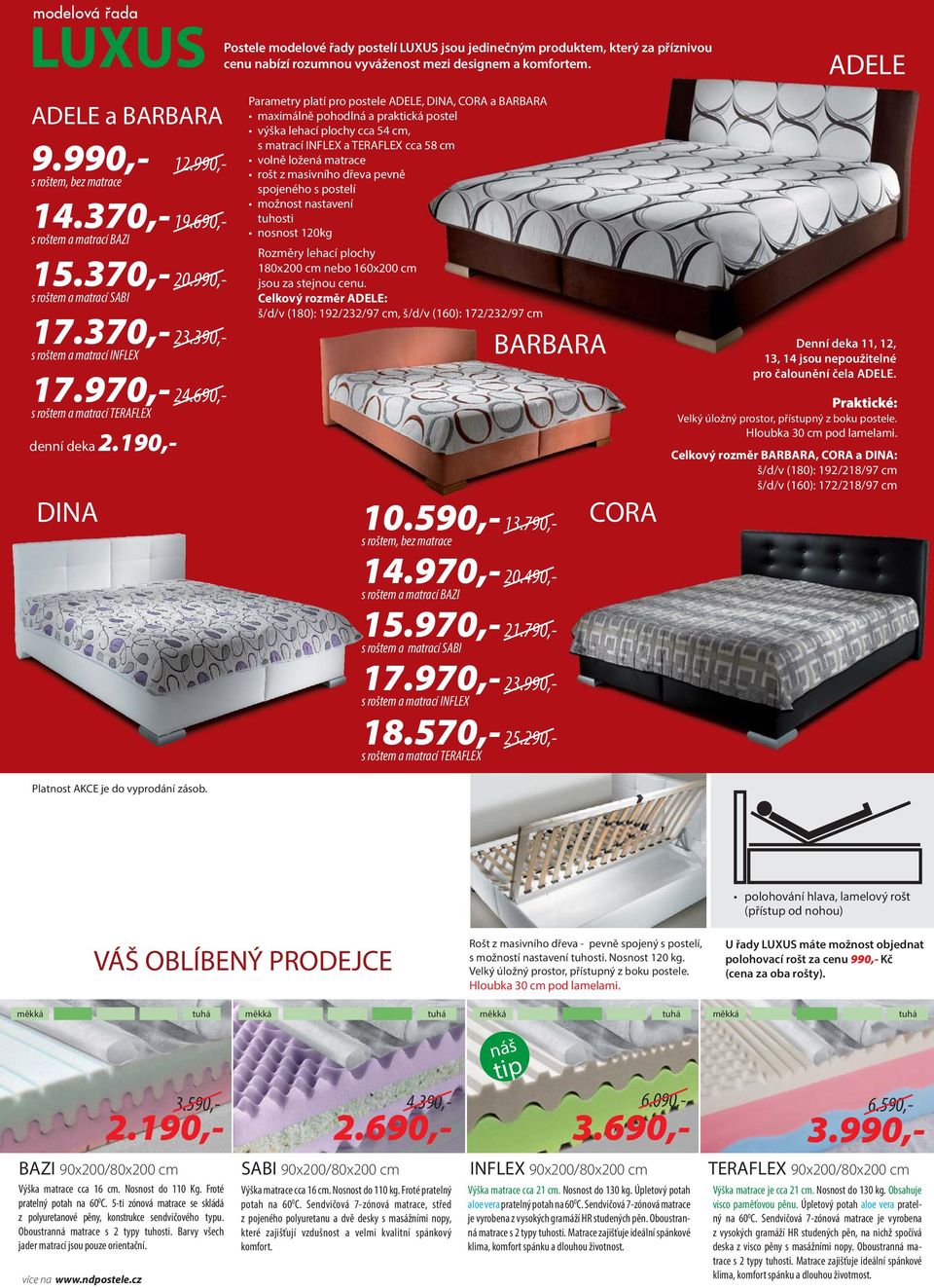 690,- s roštem a matrací TERAFLEX denní deka 2.190,- DINA Platnost AKCE je do vyprodání zásob.