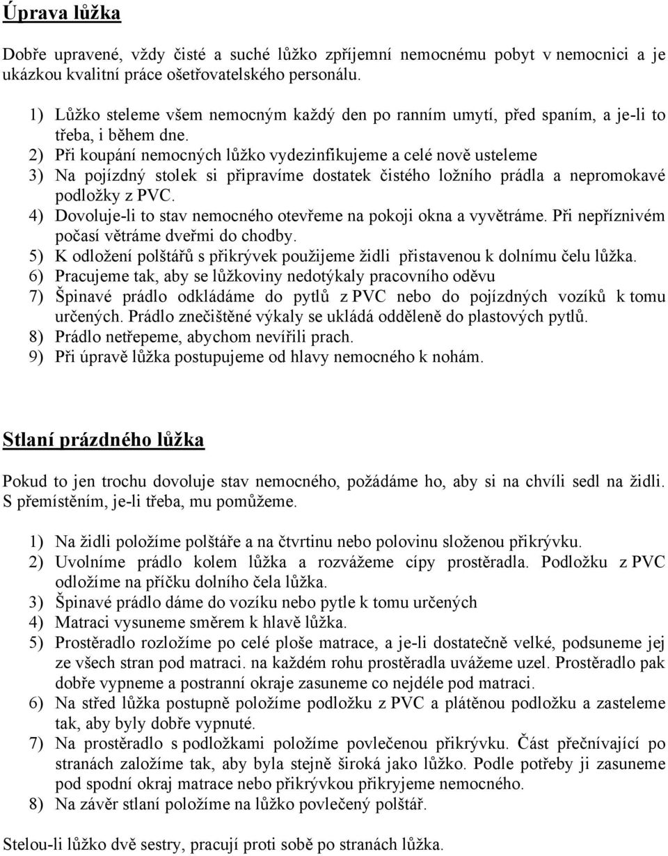 2) Při koupání nemocných lůţko vydezinfikujeme a celé nově usteleme 3) Na pojízdný stolek si připravíme dostatek čistého loţního prádla a nepromokavé podloţky z PVC.