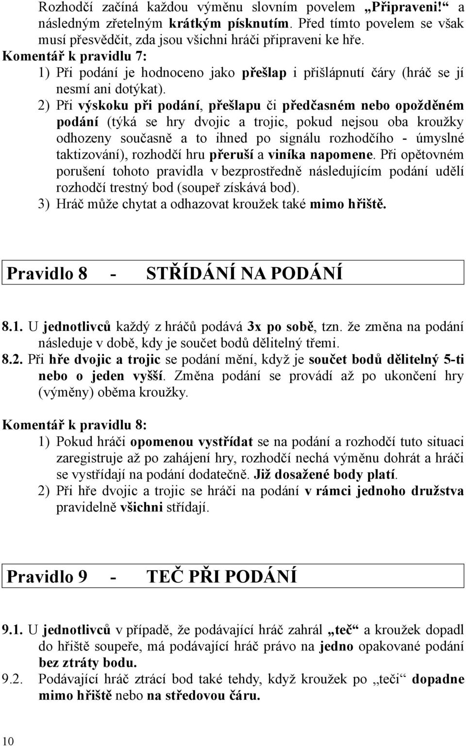 2) Při výskoku při podání, přešlapu či předčasném nebo opožděném podání (týká se hry dvojic a trojic, pokud nejsou oba kroužky odhozeny současně a to ihned po signálu rozhodčího - úmyslné