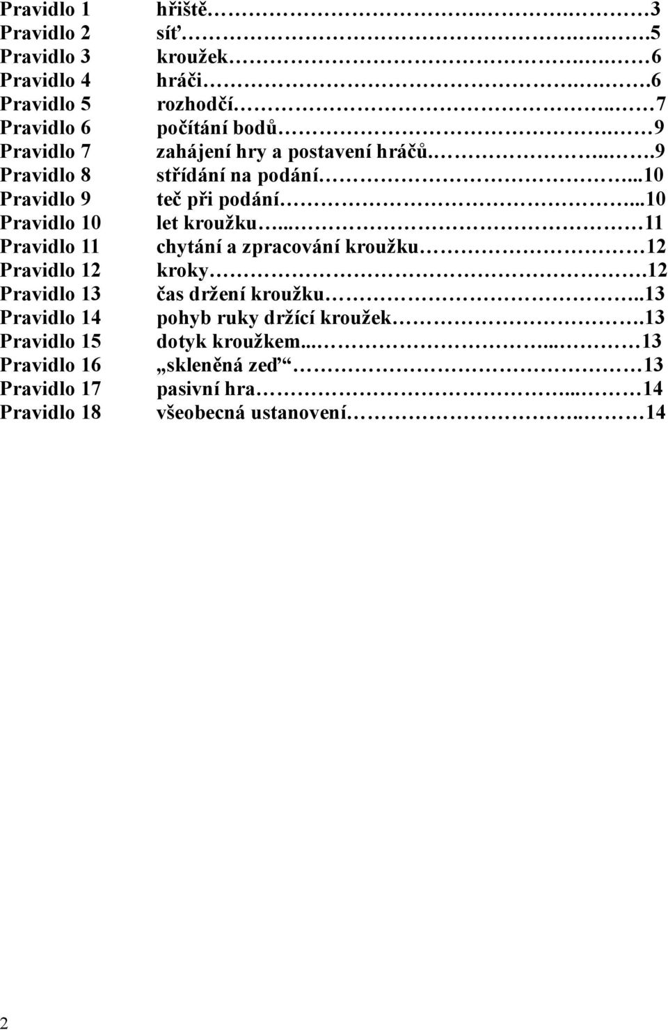 9 zahájení hry a postavení hráčů....9 střídání na podání...10 teč při podání...10 let kroužku... 11 chytání a zpracování kroužku 12 kroky.