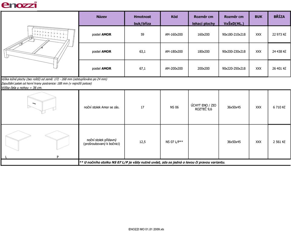 7 NS 06 ÚCHYT ENO / ZIO 36x50x5 6 70 Kč noční stolek přídavný (prošroubovaný k bočnici) 2,5 NS 07 L/P** 36x50x5 2 56 Kč Výška ložné plochy (bez roštů) od