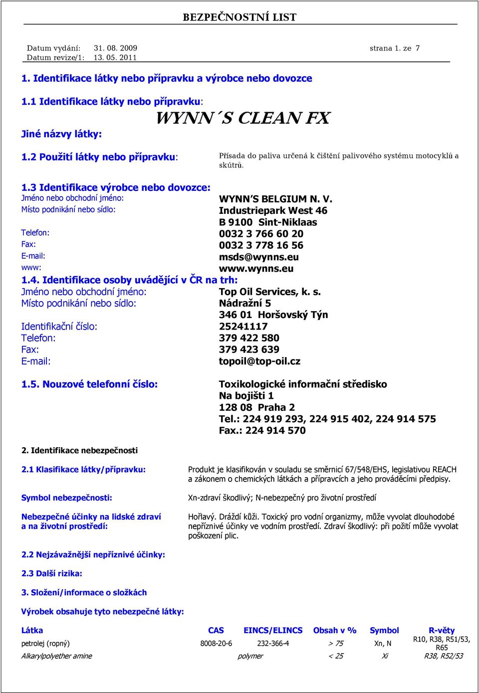 Místo podnikání nebo sídlo: Industriepark West 46 B 9100 Sint-Niklaas Telefon: 0032 3 766 60 20 Fax: 0032 3 778 16 56 E-mail: msds@wynns.eu www: www.wynns.eu 1.4. Identifikace osoby uvádějící v ČR na trh: Jméno nebo obchodní jméno: Top Oil Services, k.