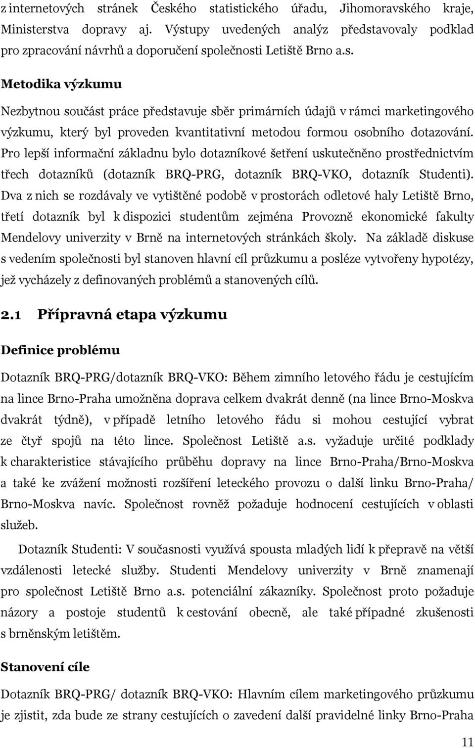 Pro lepší informační základnu bylo dotazníkové šetření uskutečněno prostřednictvím třech dotazníků (dotazník BRQ-PRG, dotazník BRQ-VKO, dotazník Studenti).