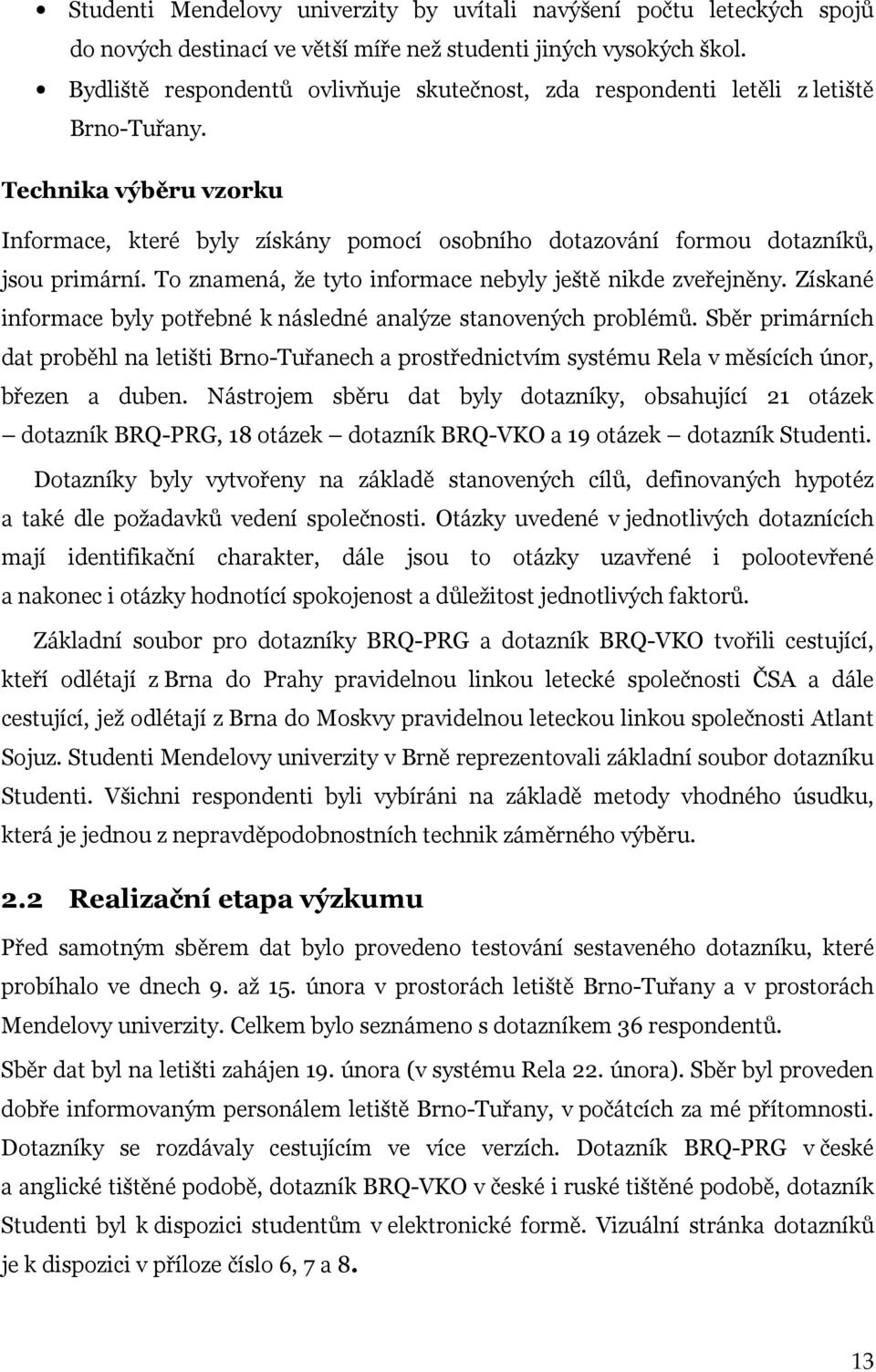 Technika výběru vzorku Informace, které byly získány pomocí osobního dotazování formou dotazníků, jsou primární. To znamená, že tyto informace nebyly ještě nikde zveřejněny.