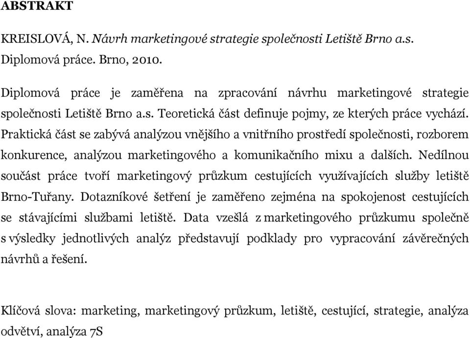 Praktická část se zabývá analýzou vnějšího a vnitřního prostředí společnosti, rozborem konkurence, analýzou marketingového a komunikačního mixu a dalších.