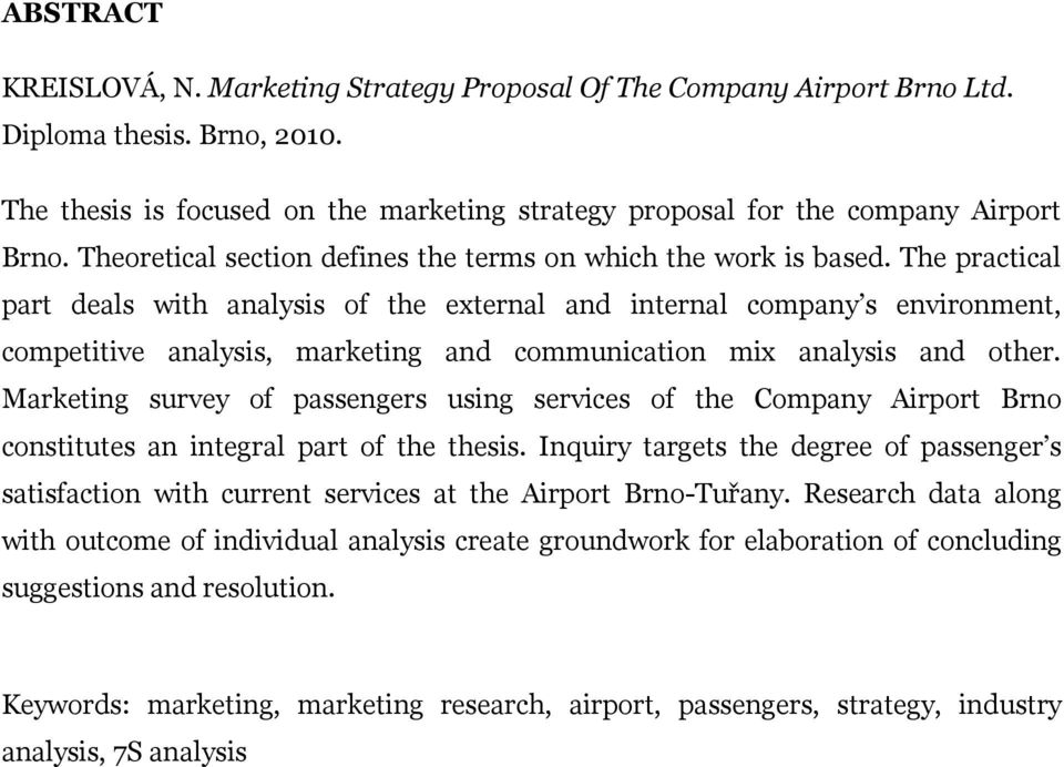 The practical part deals with analysis of the external and internal company s environment, competitive analysis, marketing and communication mix analysis and other.