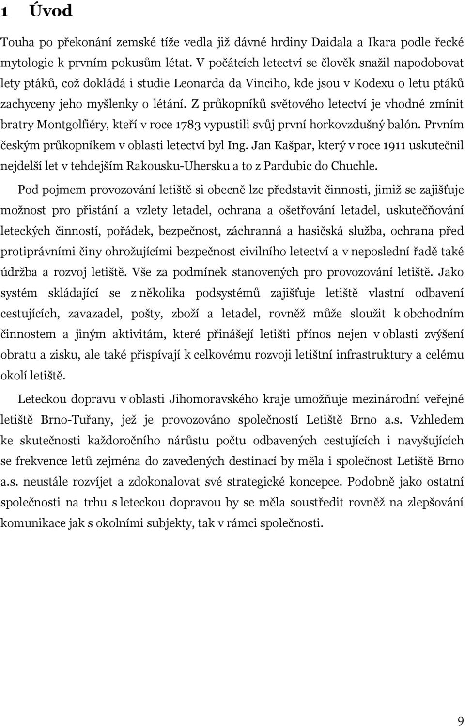 Z průkopníků světového letectví je vhodné zmínit bratry Montgolfiéry, kteří v roce 1783 vypustili svůj první horkovzdušný balón. Prvním českým průkopníkem v oblasti letectví byl Ing.