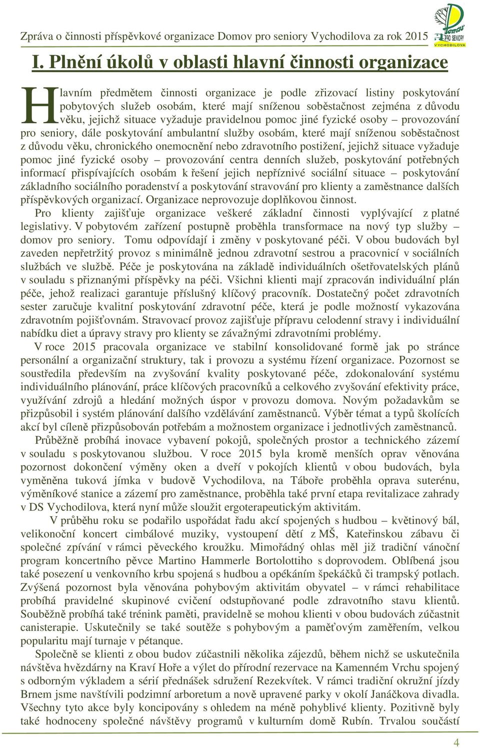 chronického onemocnění nebo zdravotního postižení, jejichž situace vyžaduje pomoc jiné fyzické osoby provozování centra denních služeb, poskytování potřebných informací přispívajících osobám k řešení