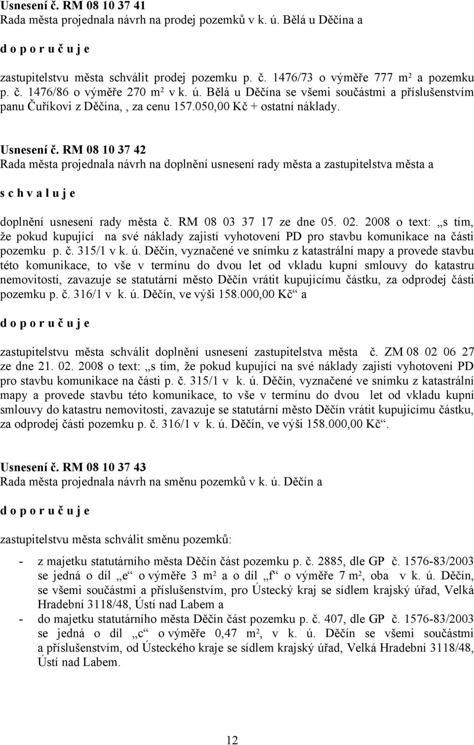 RM 08 10 37 42 Rada města projednala návrh na doplnění usnesení rady města a zastupitelstva města a doplnění usnesení rady města č. RM 08 03 37 17 ze dne 05. 02.