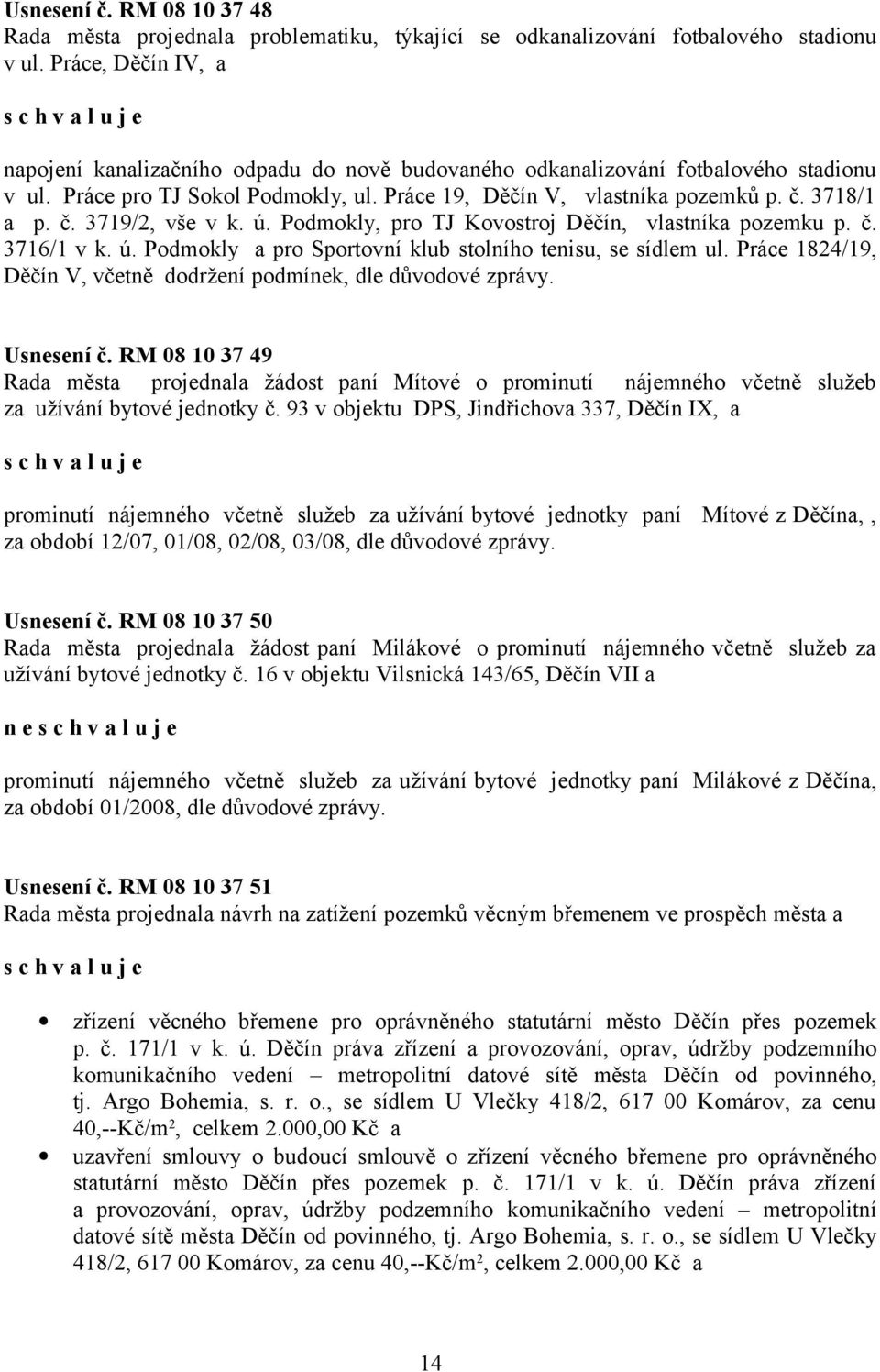 3718/1 a p. č. 3719/2, vše v k. ú. Podmokly, pro TJ Kovostroj Děčín, vlastníka pozemku p. č. 3716/1 v k. ú. Podmokly a pro Sportovní klub stolního tenisu, se sídlem ul.