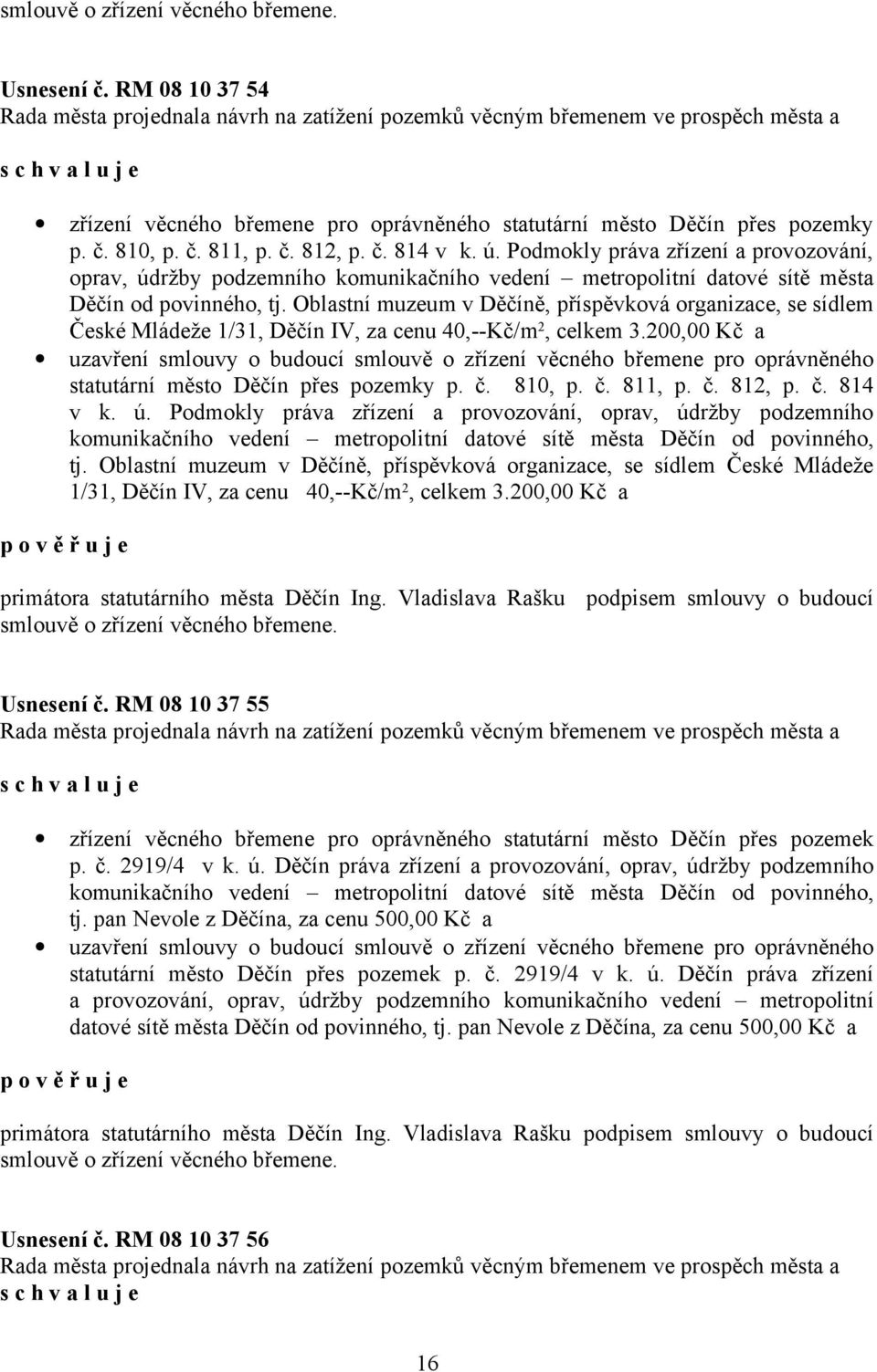 č. 812, p. č. 814 v k. ú. Podmokly práva zřízení a provozování, oprav, údržby podzemního komunikačního vedení metropolitní datové sítě města Děčín od povinného, tj.