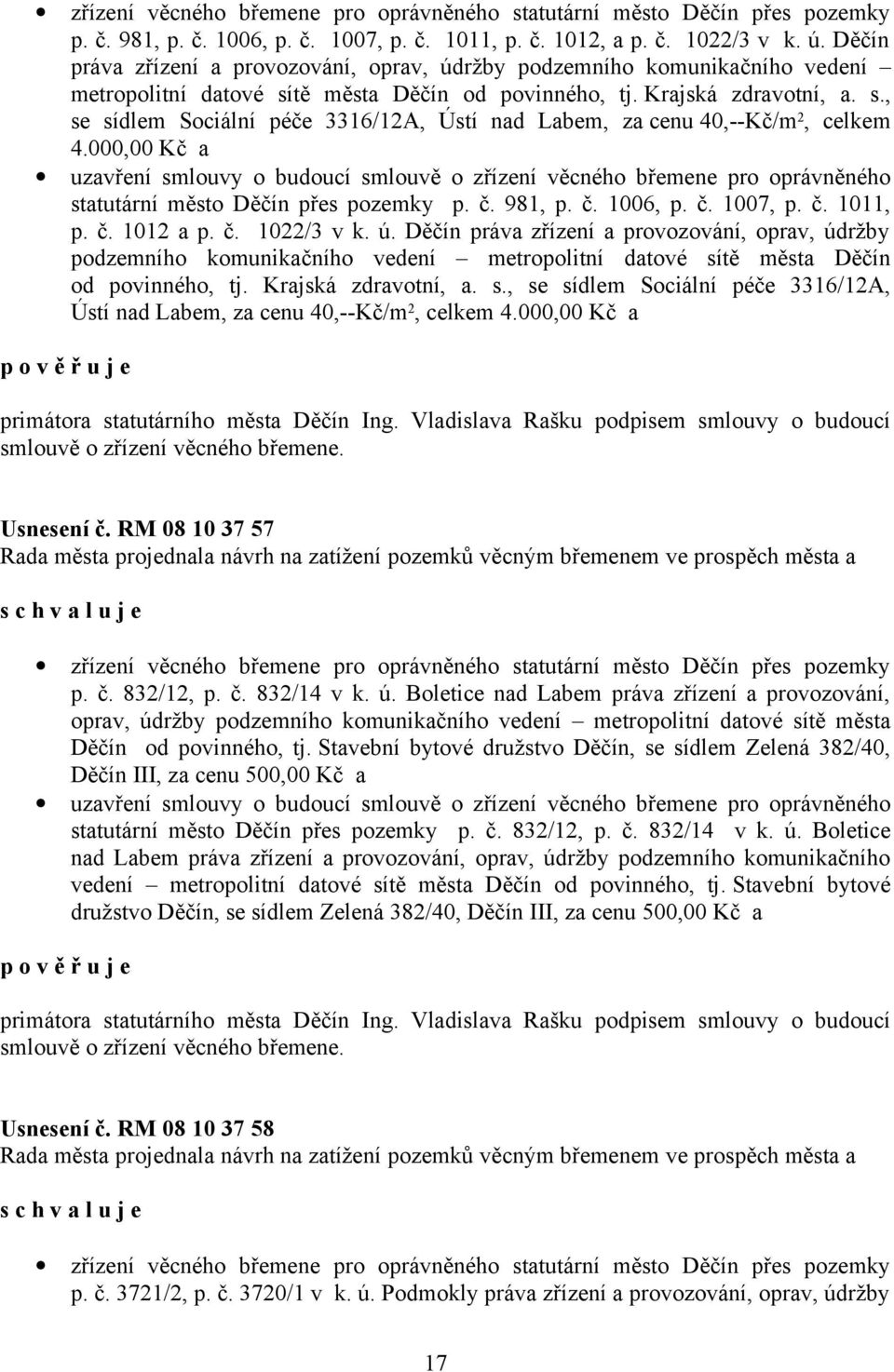 000,00 Kč a uzavření smlouvy o budoucí smlouvě o zřízení věcného břemene pro oprávněného statutární město Děčín přes pozemky p. č. 981, p. č. 1006, p. č. 1007, p. č. 1011, p. č. 1012 a p. č. 1022/3 v k.