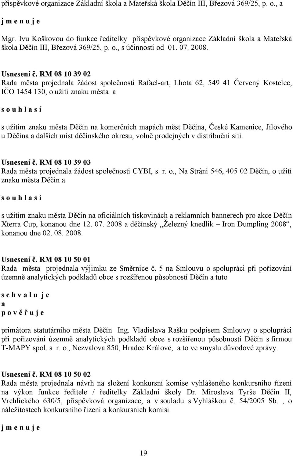 RM 08 10 39 02 Rada města projednala žádost společnosti Rafael-art, Lhota 62, 549 41 Červený Kostelec, IČO 1454 130, o užití znaku města a s o u h l a s í s užitím znaku města Děčín na komerčních