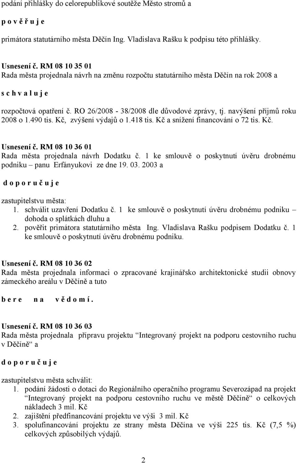 490 tis. Kč, zvýšení výdajů o 1.418 tis. Kč a snížení financování o 72 tis. Kč. Usnesení č. RM 08 10 36 01 Rada města projednala návrh Dodatku č.