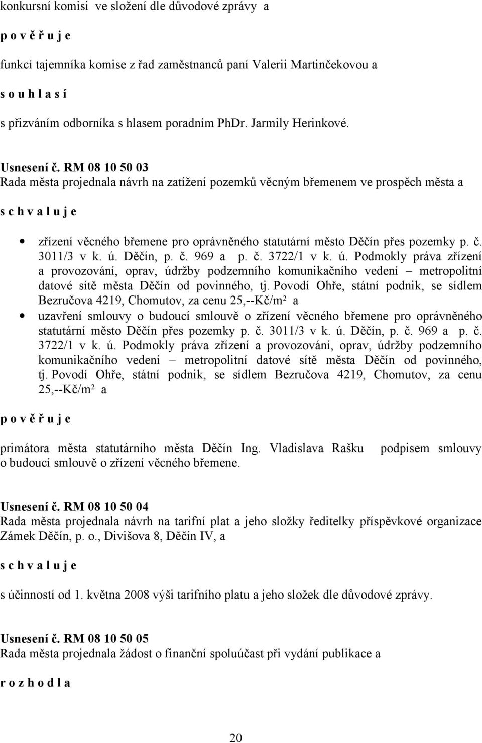 RM 08 10 50 03 Rada města projednala návrh na zatížení pozemků věcným břemenem ve prospěch města a zřízení věcného břemene pro oprávněného statutární město Děčín přes pozemky p. č. 3011/3 v k. ú.