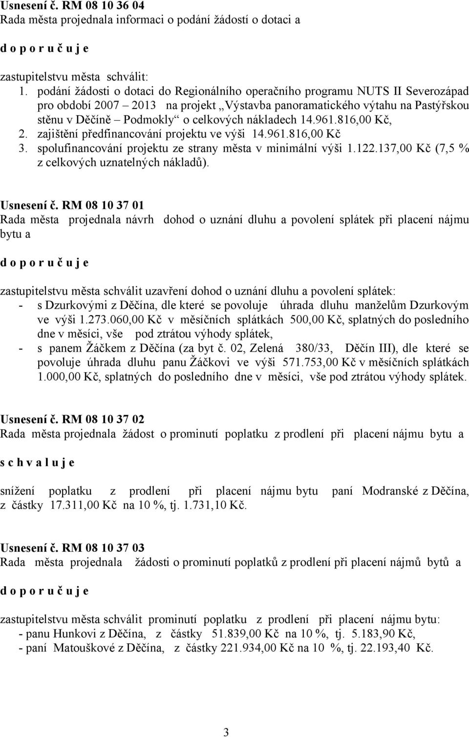 nákladech 14.961.816,00 Kč, 2. zajištění předfinancování projektu ve výši 14.961.816,00 Kč 3. spolufinancování projektu ze strany města v minimální výši 1.122.