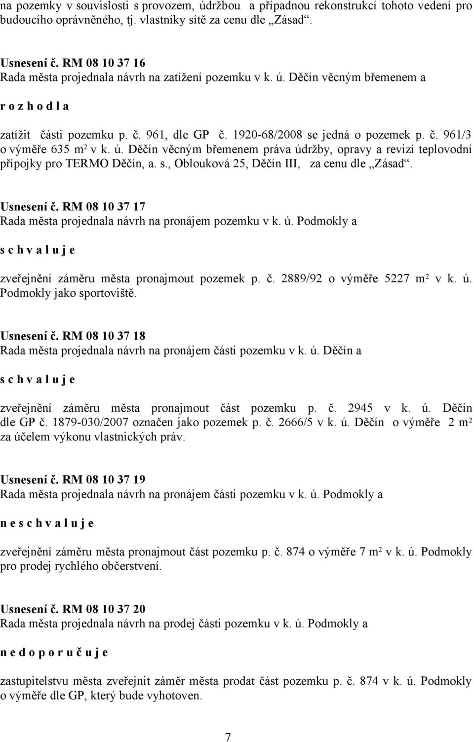 ú. Děčín věcným břemenem práva údržby, opravy a revizí teplovodní přípojky pro TERMO Děčín, a. s., Oblouková 25, Děčín III, za cenu dle Zásad. Usnesení č.