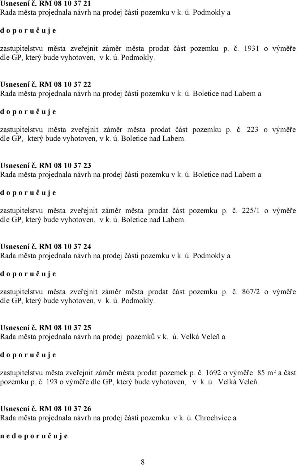 ú. Boletice nad Labem. Usnesení č. RM 08 10 37 23 Rada města projednala návrh na prodej části pozemku v k. ú. Boletice nad Labem a zastupitelstvu města zveřejnit záměr města prodat část pozemku p. č. 225/1 o výměře dle GP, který bude vyhotoven, v k.