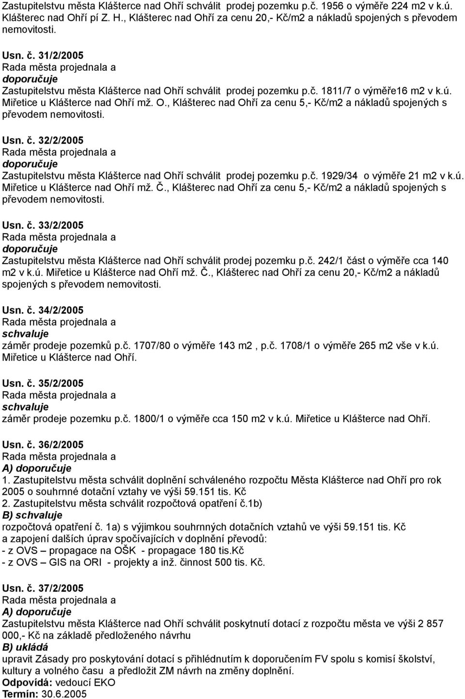 Miřetice u Klášterce nad Ohří mž. O., Klášterec nad Ohří za cenu 5,- Kč/m2 a nákladů spojených s Usn. č. 32/2/2005 Zastupitelstvu města Klášterce nad Ohří schválit prodej pozemku p.č. 1929/34 o výměře 21 m2 v k.