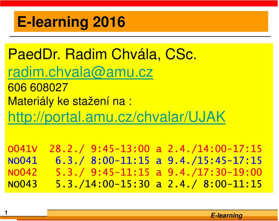 cz/chvalar/ujak O041V 28.2./ 9:45-13:00 a 2.4./14:00-17:15 17:15 NO041 6.3./ 8:00-11:15 a 9.