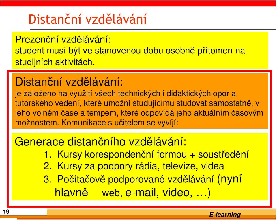 samostatně, v jeho volném čase a tempem, které odpovídá jeho aktuálním časovým možnostem.