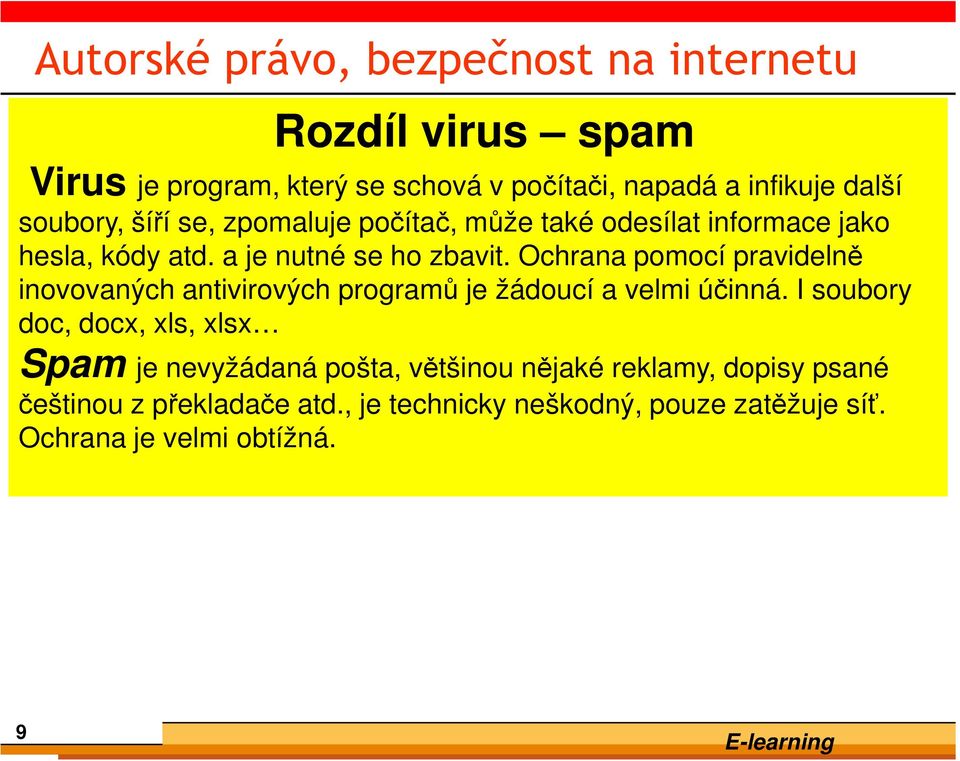 Ochrana pomocí pravidelně inovovaných antivirových programů je žádoucí a velmi účinná.