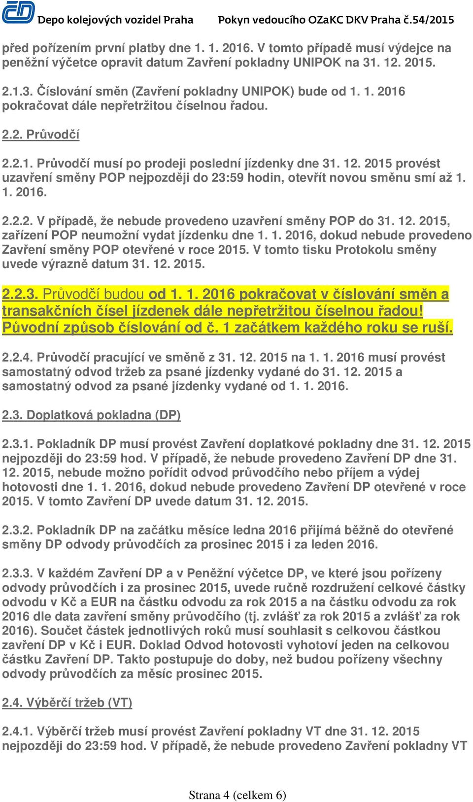 2015 provést uzavření směny POP nejpozději do 23:59 hodin, otevřít novou směnu smí až 1. 1. 2016. 2.2.2. V případě, že nebude provedeno uzavření směny POP do 31. 12.