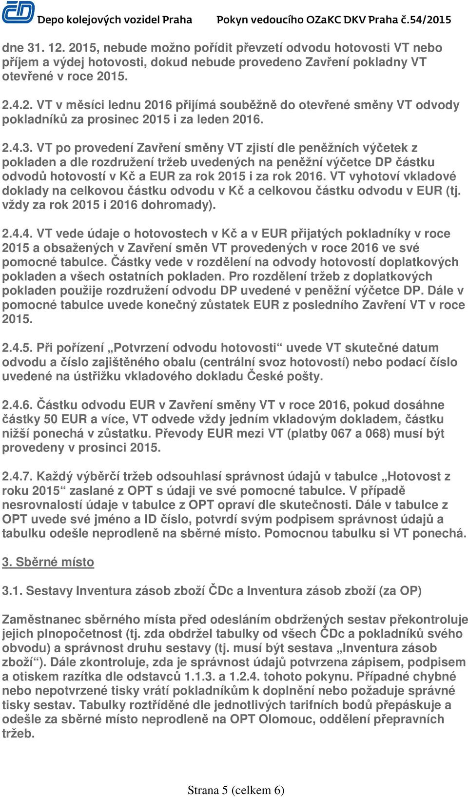 VT vyhotoví vkladové doklady na celkovou částku odvodu v Kč a celkovou částku odvodu v EUR (tj. vždy za rok 2015 i 2016 dohromady). 2.4.