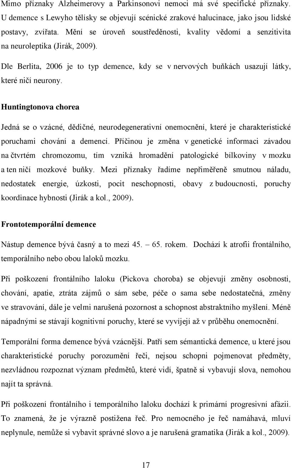 Huntingtonova chorea Jedná se o vzácné, dědičné, neurodegenerativní onemocnění, které je charakteristické poruchami chování a demencí.