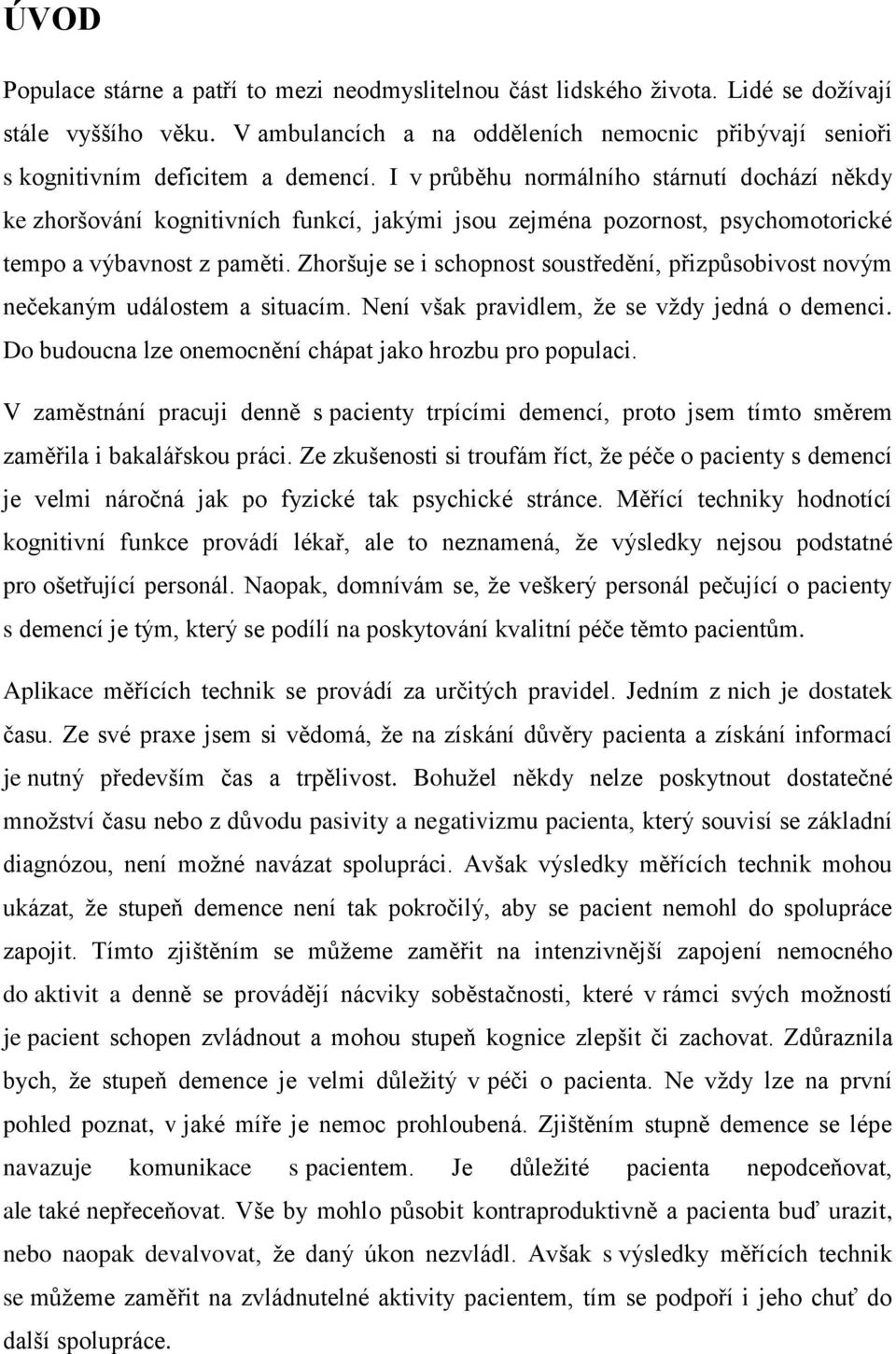 I v průběhu normálního stárnutí dochází někdy ke zhoršování kognitivních funkcí, jakými jsou zejména pozornost, psychomotorické tempo a výbavnost z paměti.