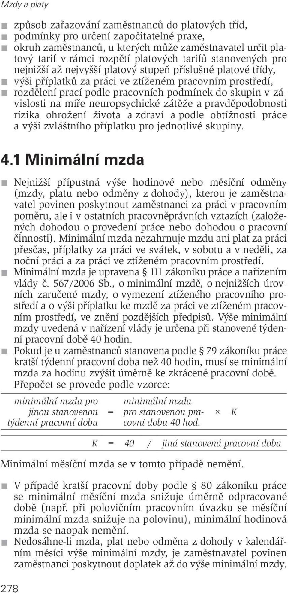 závislosti na míře neuropsychické zátěže a pravděpodobnosti rizika ohrožení života a zdraví a podle obtížnosti práce a výši zvláštního příplatku pro jednotlivé skupiny. 4.