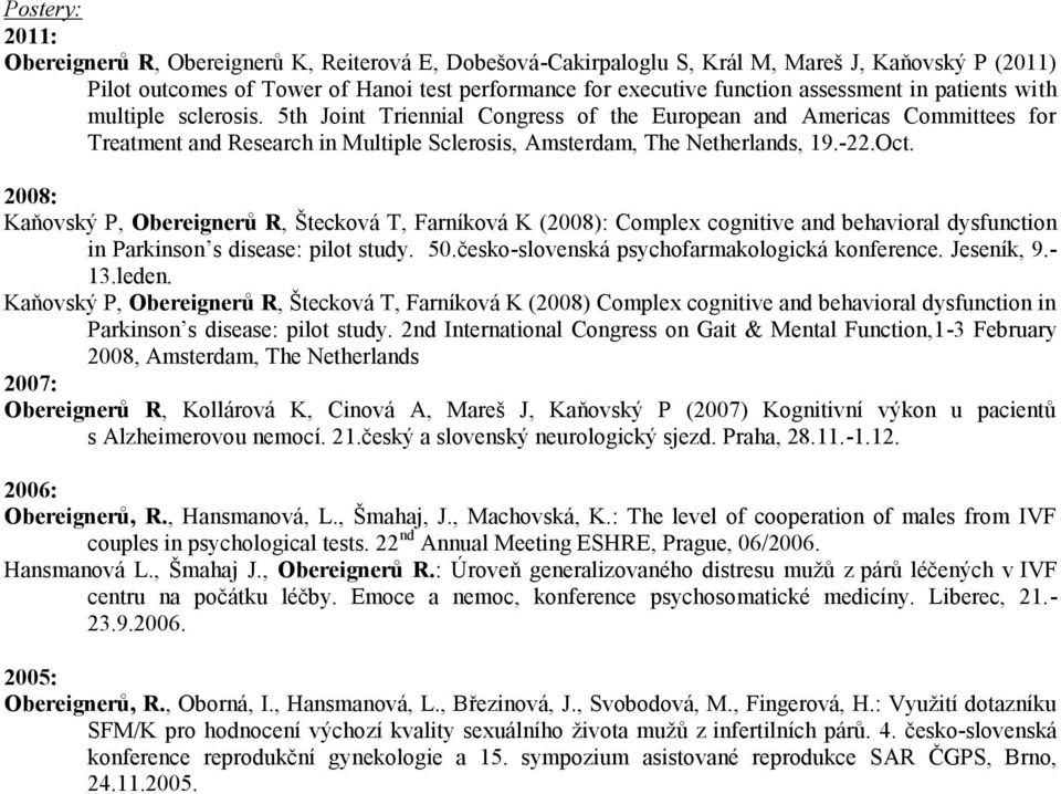 -22.Oct. 2008: Kaňovský P, Obereignerů R, Štecková T, Farníková K (2008): Complex cognitive and behavioral dysfunction in Parkinson s disease: pilot study. 50.