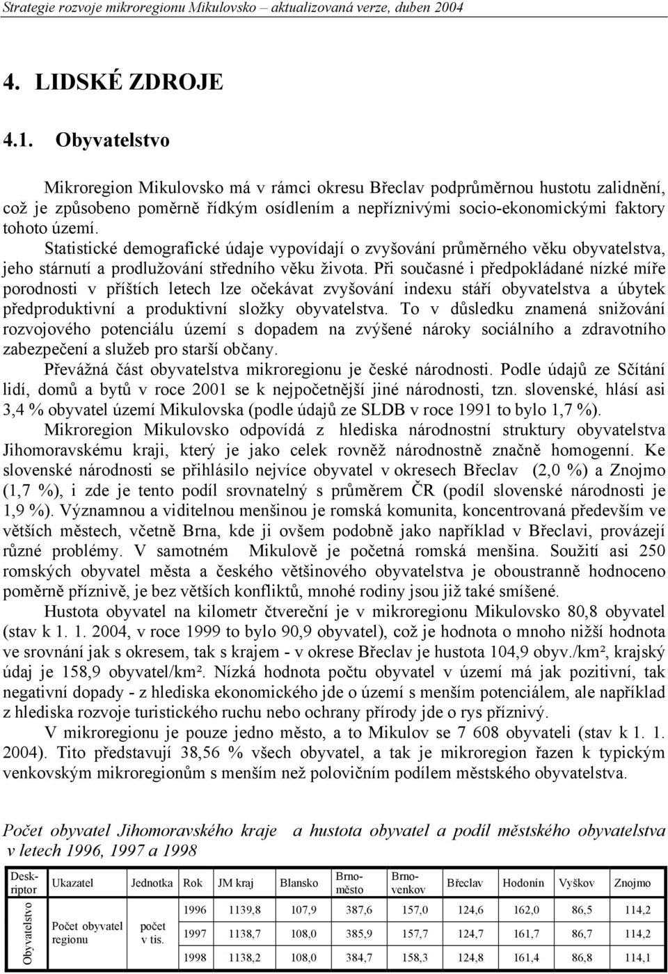 Statistické demografické údaje vypovídají o zvyšování průměrného věku obyvatelstva, jeho stárnutí a prodlužování středního věku života.