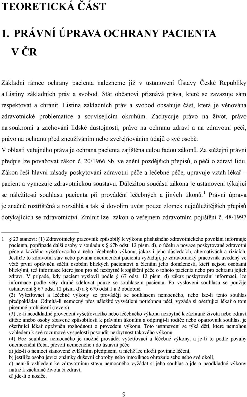 Zachycuje právo na ţivot, právo na soukromí a zachování lidské důstojnosti, právo na ochranu zdraví a na zdravotní péči, právo na ochranu před zneuţíváním nebo zveřejňováním údajů o své osobě.