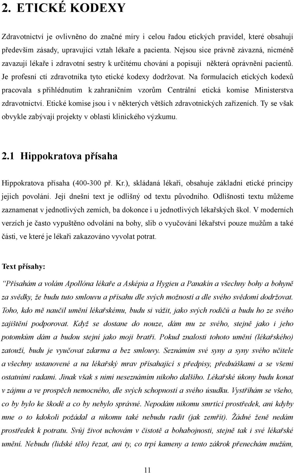 Na formulacích etických kodexů pracovala s přihlédnutím k zahraničním vzorům Centrální etická komise Ministerstva zdravotnictví. Etické komise jsou i v některých větších zdravotnických zařízeních.