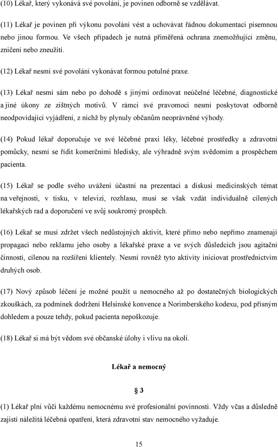 (13) Lékař nesmí sám nebo po dohodě s jinými ordinovat neúčelné léčebné, diagnostické a jiné úkony ze zištných motivů.