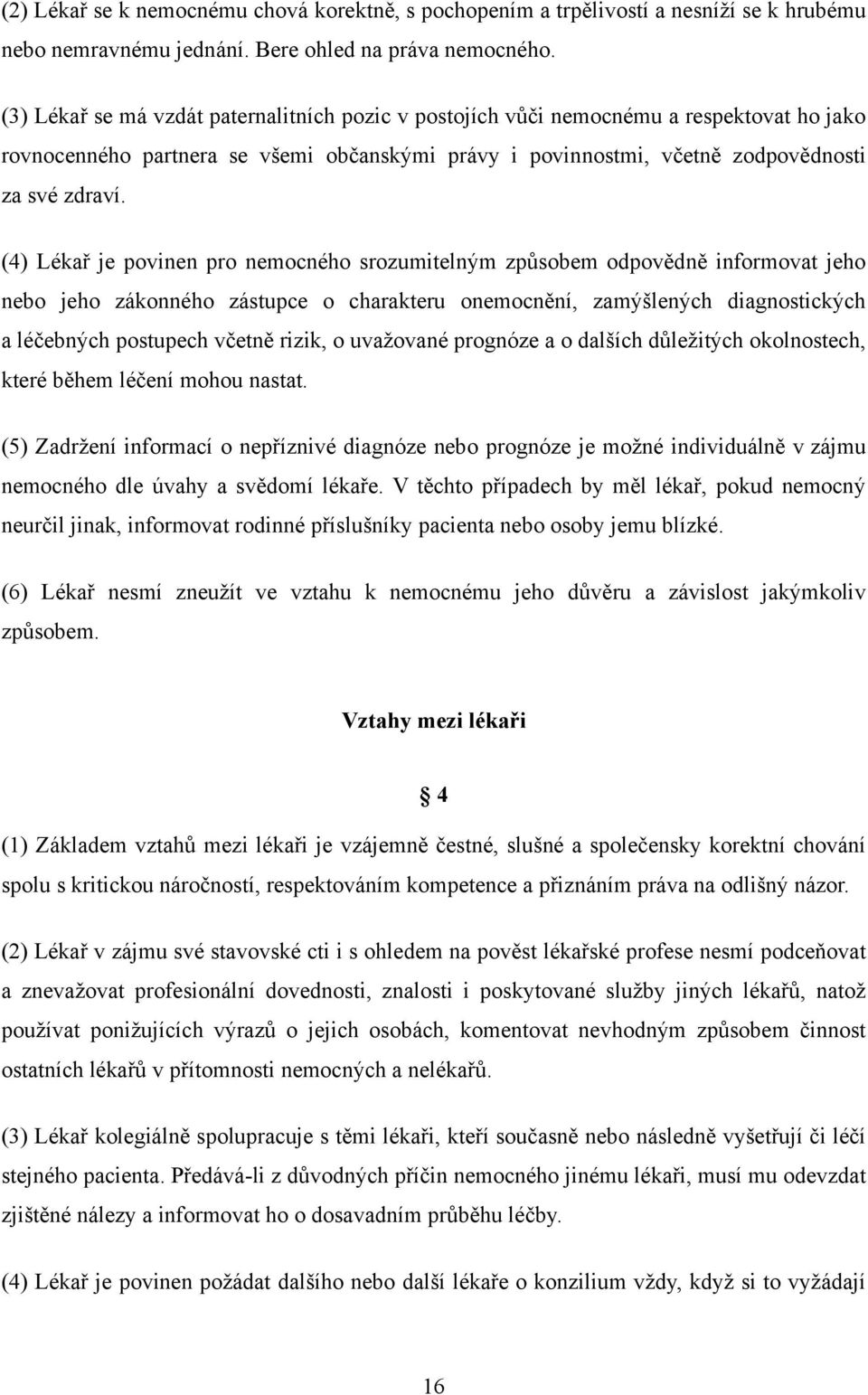 (4) Lékař je povinen pro nemocného srozumitelným způsobem odpovědně informovat jeho nebo jeho zákonného zástupce o charakteru onemocnění, zamýšlených diagnostických a léčebných postupech včetně