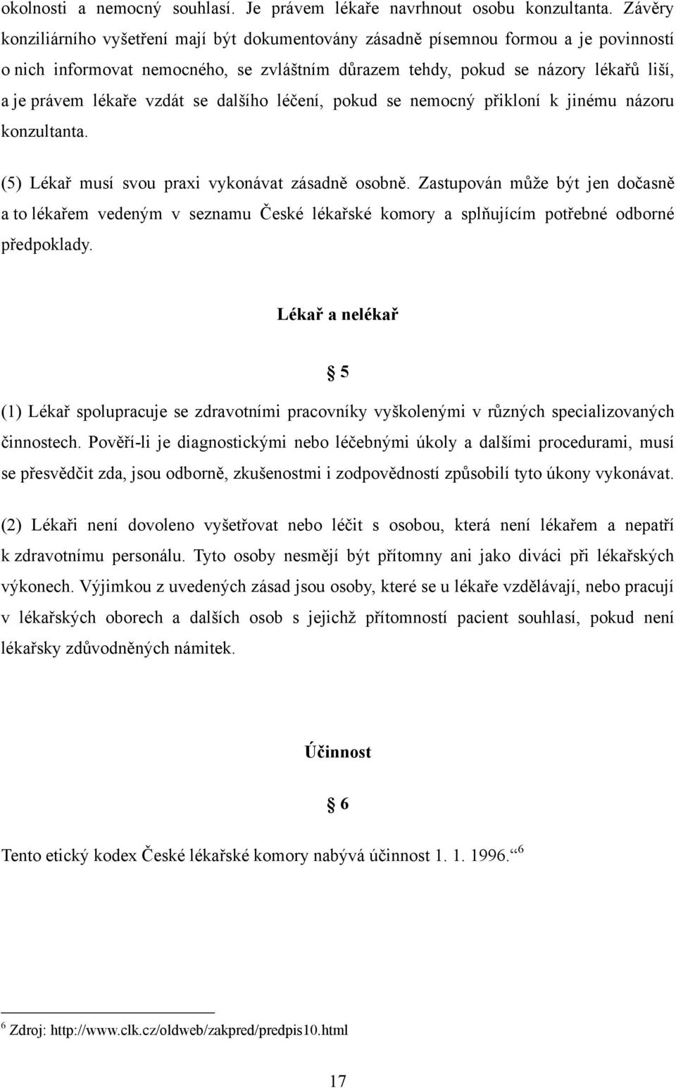 vzdát se dalšího léčení, pokud se nemocný přikloní k jinému názoru konzultanta. (5) Lékař musí svou praxi vykonávat zásadně osobně.