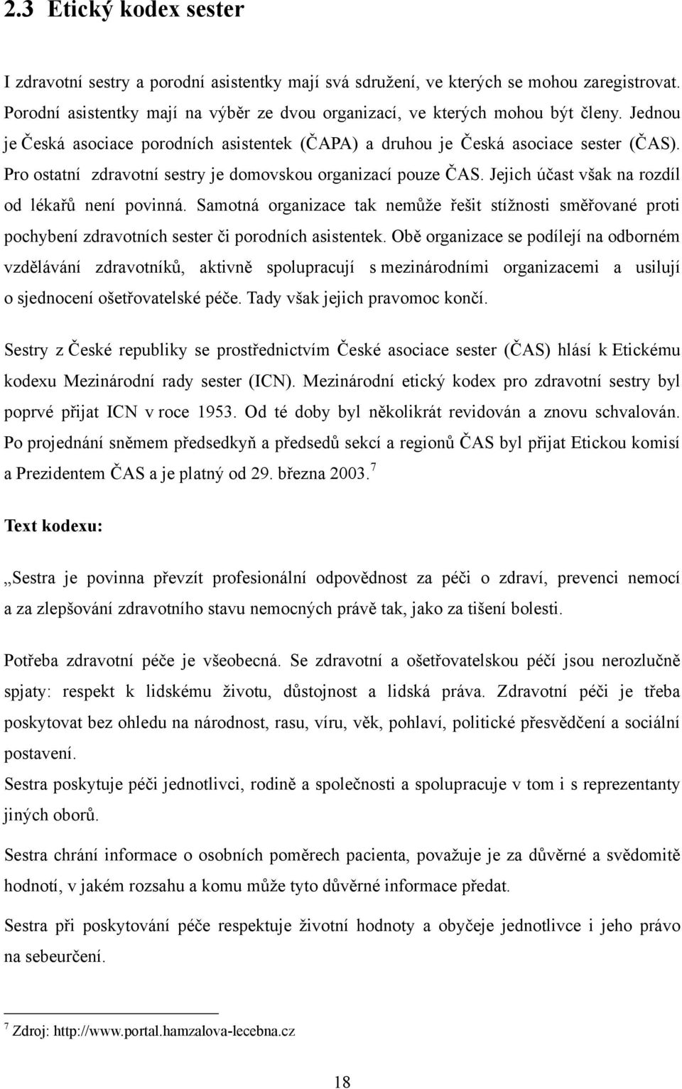 Jejich účast však na rozdíl od lékařů není povinná. Samotná organizace tak nemůţe řešit stíţnosti směřované proti pochybení zdravotních sester či porodních asistentek.