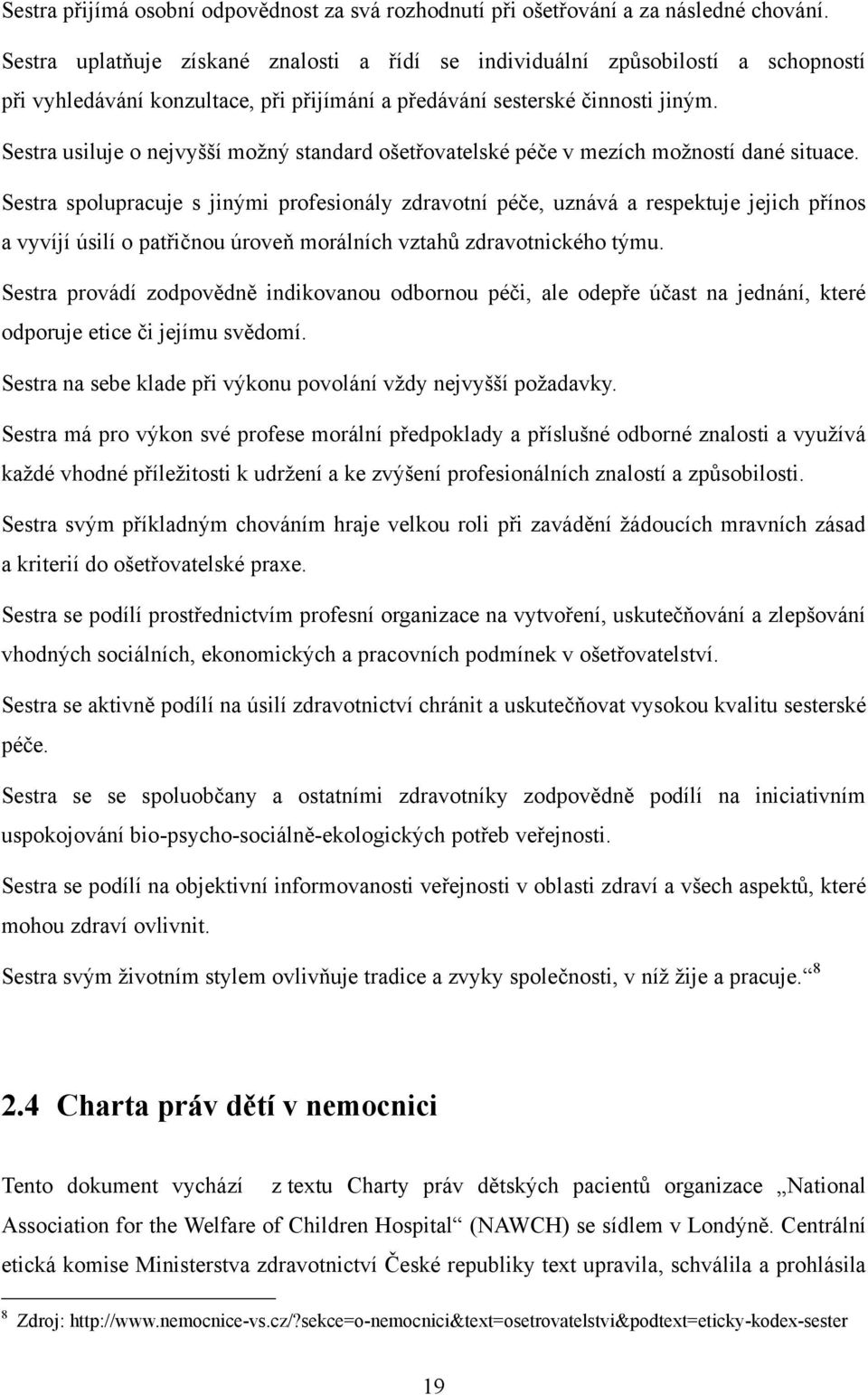 Sestra usiluje o nejvyšší moţný standard ošetřovatelské péče v mezích moţností dané situace.