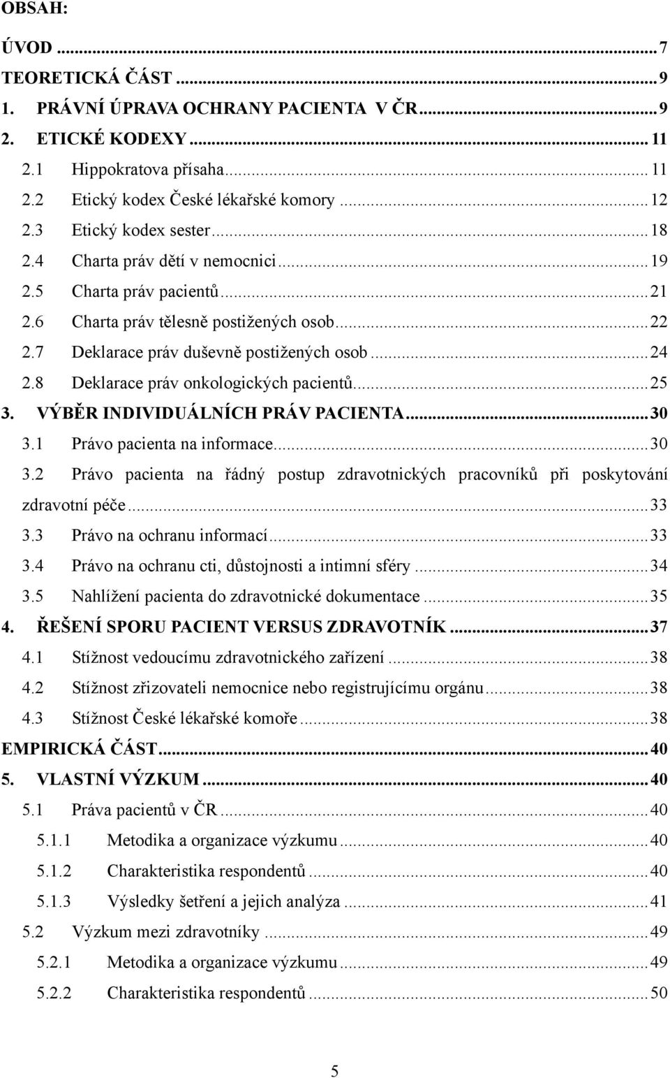 8 Deklarace práv onkologických pacientů... 25 3. VÝBĚR INDIVIDUÁLNÍCH PRÁV PACIENTA... 30 3.1 Právo pacienta na informace... 30 3.2 Právo pacienta na řádný postup zdravotnických pracovníků při poskytování zdravotní péče.