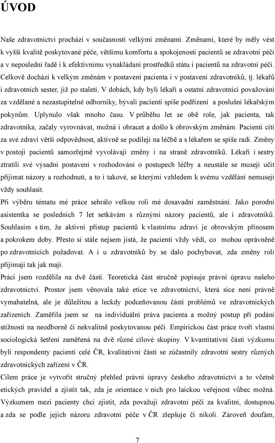 zdravotní péči. Celkově dochází k velkým změnám v postavení pacienta i v postavení zdravotníků, tj. lékařů i zdravotních sester, jiţ po staletí.