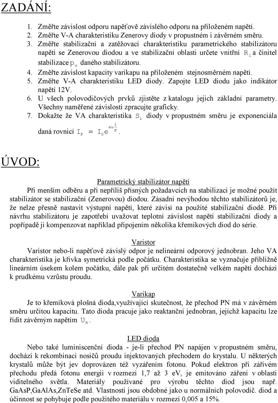 Změřte závislost kapacity varikapu na přiloženém stejnosměrném napětí. 5. Změřte V-A charakteristiku LED diody. Zapojte LED diodu jako indikátor napětí 12V. 6.