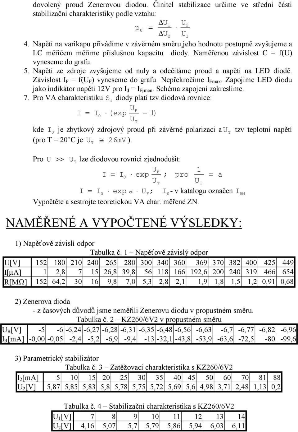 Napětí ze zdroje zvyšujeme od nuly a odečítáme proud a napětí na LED diodě. Závislost I F = f(u F ) vyneseme do grafu. Nepřekročíme I Fmax.