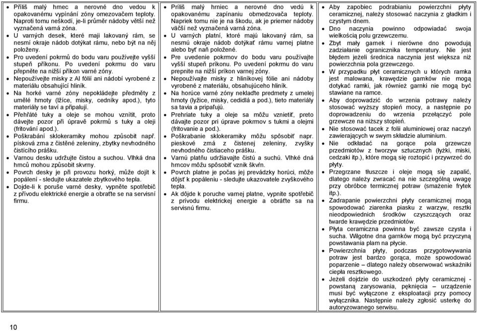 Po uvedení pokrmu do varu přepněte na nižší příkon varné zóny. Nepoužívejte misky z Al fólií ani nádobí vyrobené z materiálu obsahující hliník.