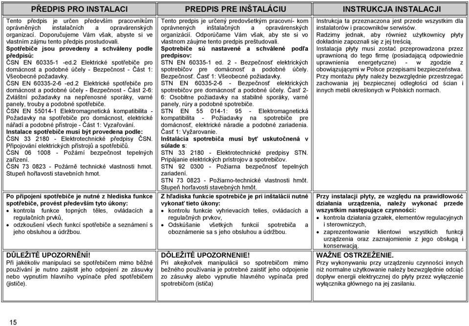 2 Elektrické spotřebiče pro domácnost a podobné účely - Bezpečnost - Část 1: Všeobecné požadavky. ČSN EN 60335-2-6 -ed.