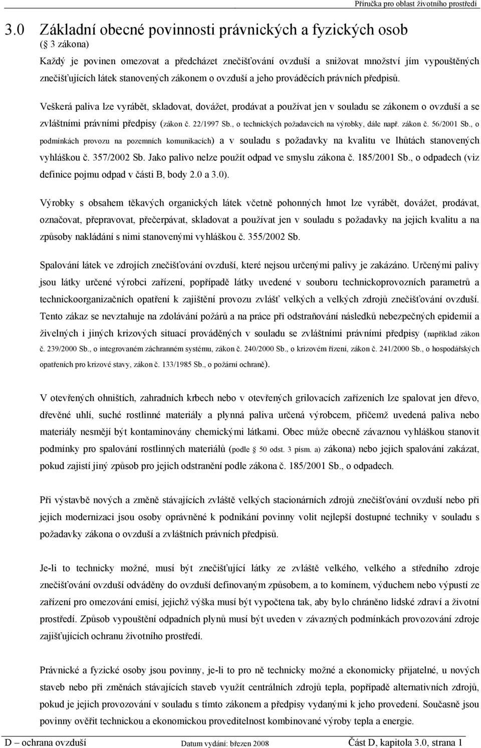 Veškerá paliva lze vyrábět, skladovat, dovážet, prodávat a používat jen v souladu se zákonem o ovzduší a se zvláštními právními předpisy (zákon č. 22/1997 Sb.