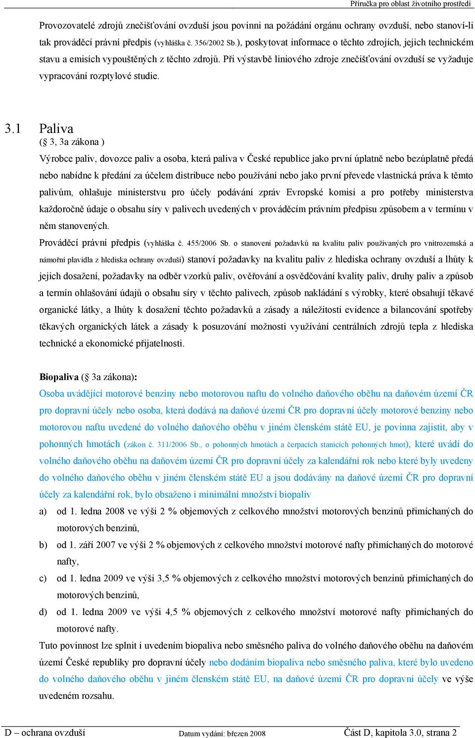 3.1 Paliva ( 3, 3a zákona ) Výrobce paliv, dovozce paliv a osoba, která paliva v České republice jako první úplatně nebo bezúplatně předá nebo nabídne k předání za účelem distribuce nebo používání