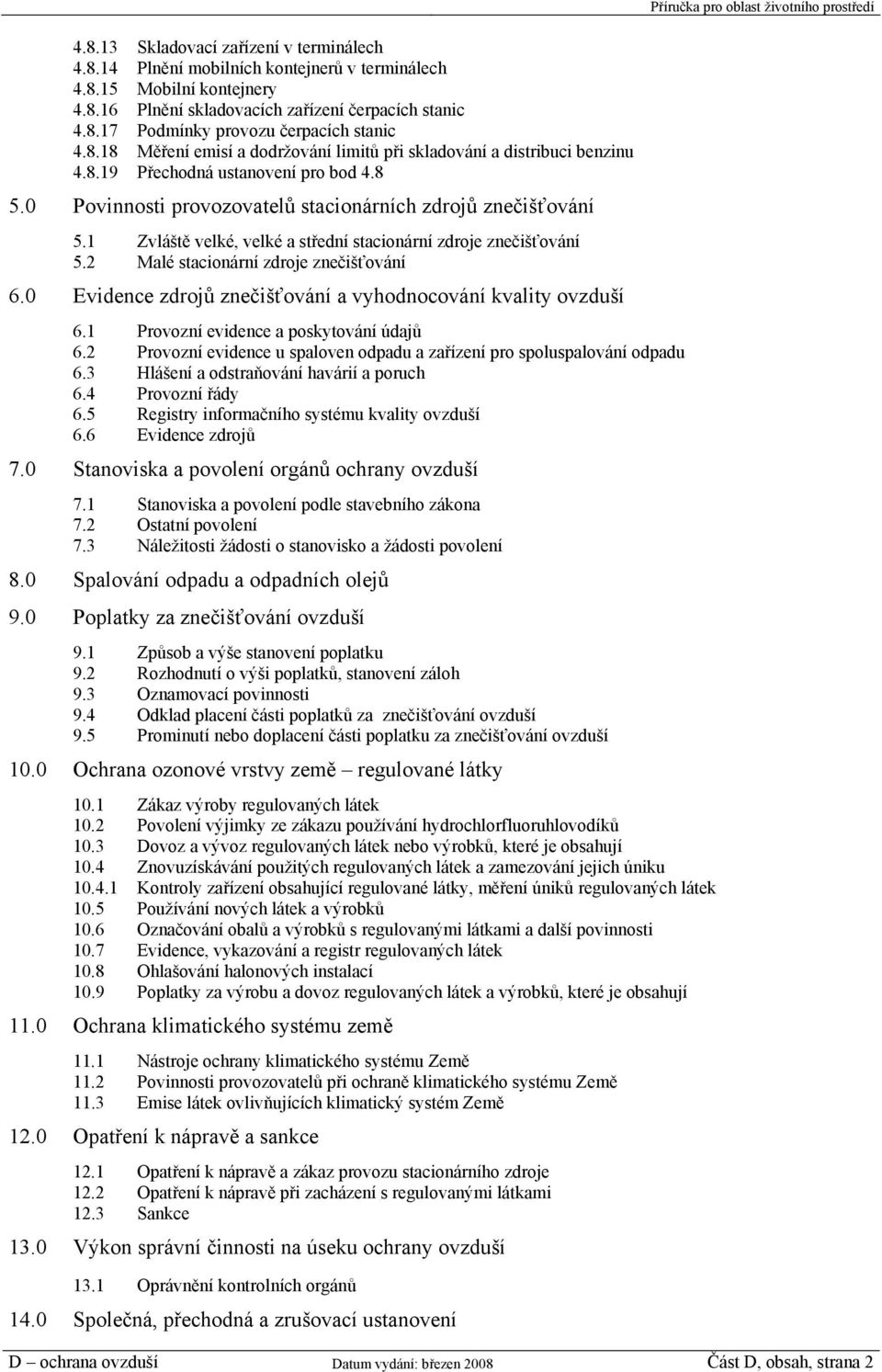 1 Zvláště velké, velké a střední stacionární zdroje znečišťování 5.2 Malé stacionární zdroje znečišťování 6.0 Evidence zdrojů znečišťování a vyhodnocování kvality ovzduší 6.