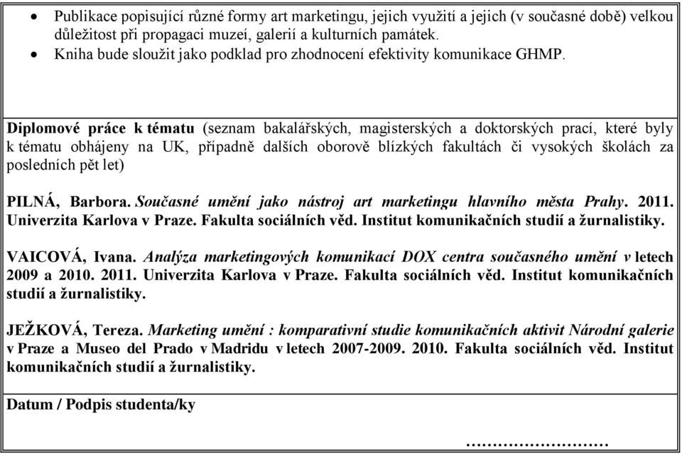 Diplomové práce k tématu (seznam bakalářských, magisterských a doktorských prací, které byly k tématu obhájeny na UK, případně dalších oborově blízkých fakultách či vysokých školách za posledních pět